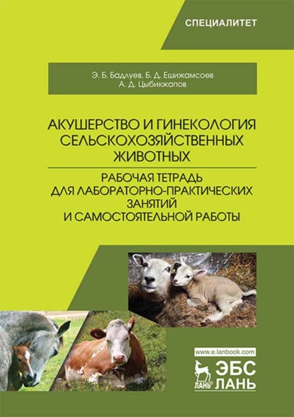 Акушерство и гинекология сельскохозяйственных животных. Рабочая тетрадь для лабораторно-практических занятий и самостоятельной работы (А. Д. Цыбикжапов). 