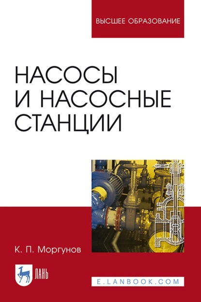 Насосы и насосные станции. Учебное пособие для вузов (К. П. Моргунов). 2022г. 