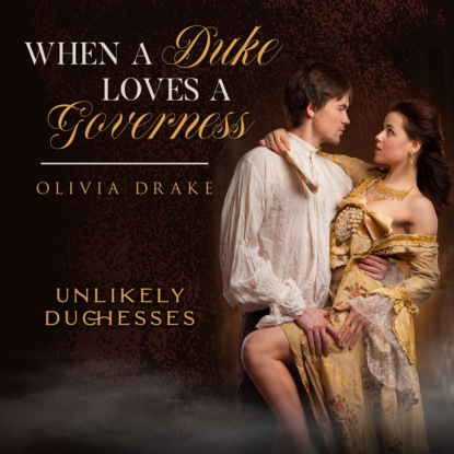 When a Duke Loves a Governess - Unlikely Duchesses, Book 3 (Unabridged) (Olivia Drake). 