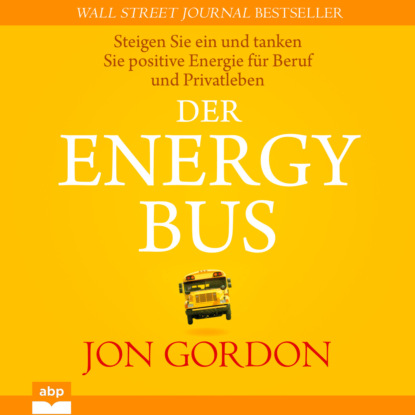 Der Energy Bus - Steigen Sie ein und tanken Sie positive Energie für Beruf und Privatleben (Ungekürzt) - Джон Гордон