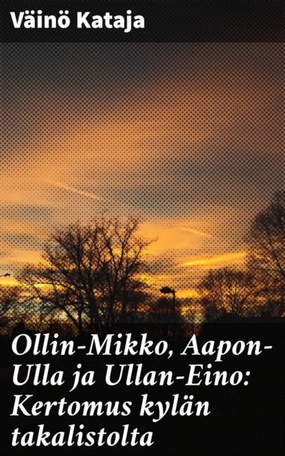

Ollin-Mikko, Aapon-Ulla ja Ullan-Eino: Kertomus kylän takalistolta