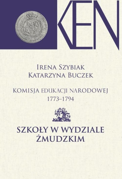 

Komisja Edukacji Narodowej 1773-1794. Tom 10. Szkoły w Wydziale Żmudzkim