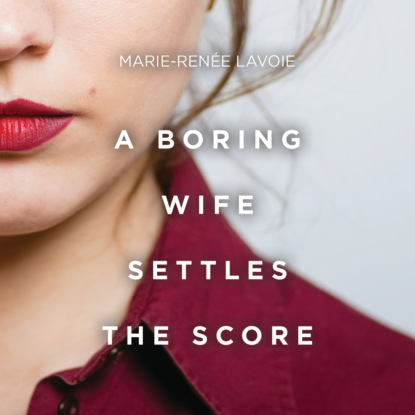 A Boring Wife Settles the Score (Unabridged) - Marie-Renee Lavoie