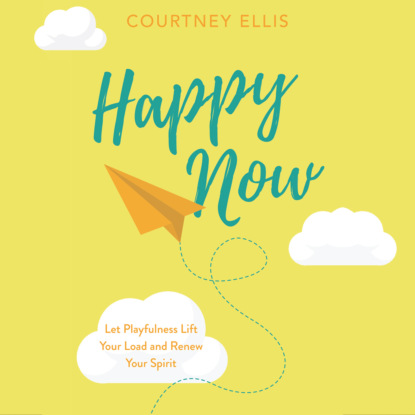 Happy Now - Let Playfulness Lift Your Load and Renew Your Spirit (Unabridged)