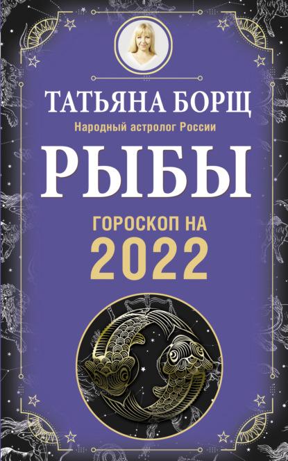 Рыбы. Гороскоп на 2022 год - Татьяна Борщ