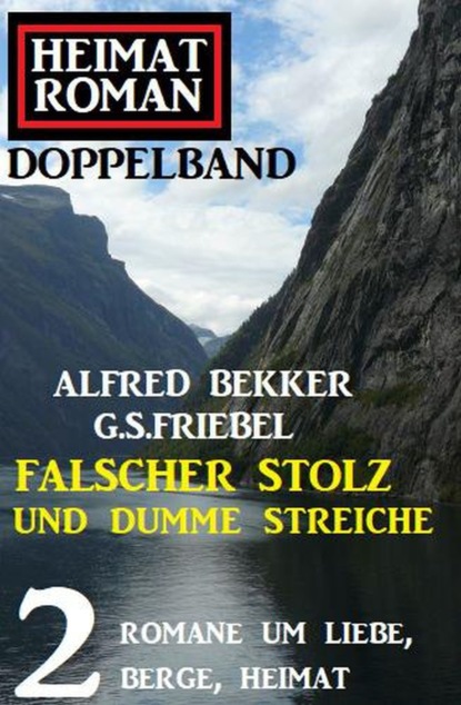 

Falscher Stolz und dumme Streiche: Heimatroman Doppelband 2 Romane um Liebe, Berge, Heimat