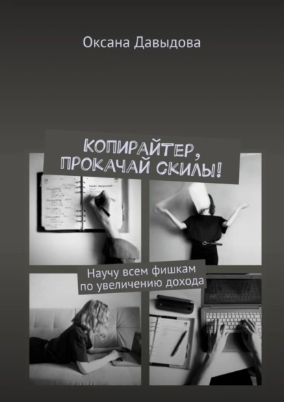 Обложка книги Копирайтер, прокачай скилы! Научу всем фишкам по увеличению дохода, Оксана Давыдова