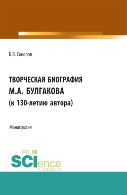 

Творческая биография М.А. Булгакова (к 130-летию автора). Монография.