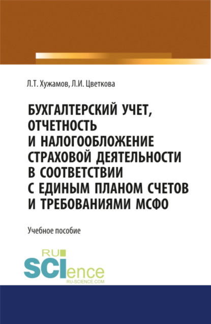 

Бухгалтерский учет, отчетность и налогообложение страховой деятельности в соответствии с единым планом счетов и требованиями МСФО. (Аспирантура, Бакалавриат, Магистратура, Специалитет). Учебное пособие.