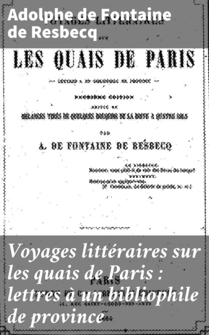 

Voyages littéraires sur les quais de Paris : lettres à un bibliophile de province