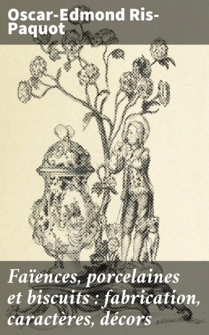 

Faïences, porcelaines et biscuits : fabrication, caractères, décors