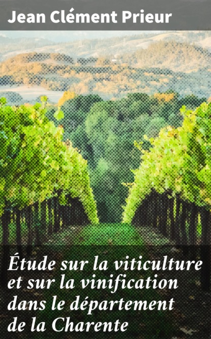 

Étude sur la viticulture et sur la vinification dans le département de la Charente