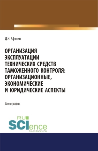 

Организация эксплуатации технических средств таможенного контроля: организационные, экономические и юридические аспекты. (Аспирантура, Бакалавриат, Магистратура). Монография.