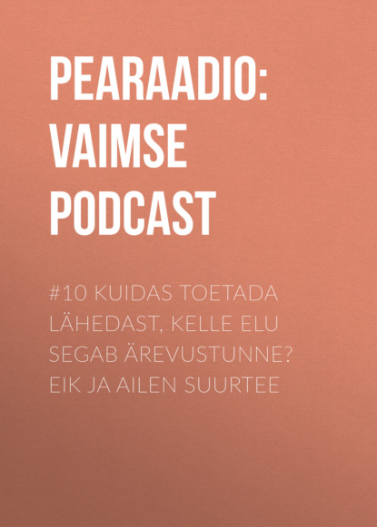 

#10 Kuidas toetada lähedast, kelle elu segab ärevustunne EiK ja Ailen Suurtee