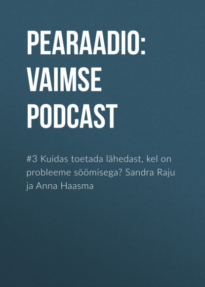 

#3 Kuidas toetada lähedast, kel on probleeme söömisega Sandra Raju ja Anna Haasma