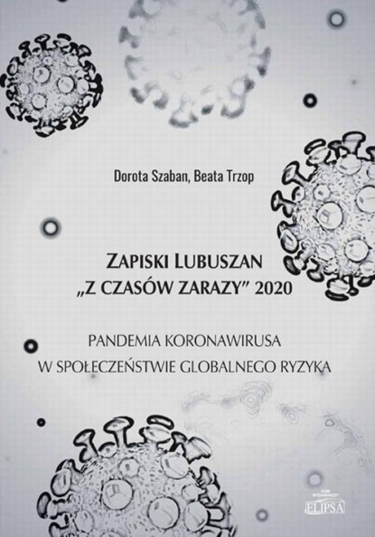 

Zapiski Lubuszan "Z czasów zarazy" 2020. Pandemia koronawirusa w społeczeństwie globalnego ryzyka