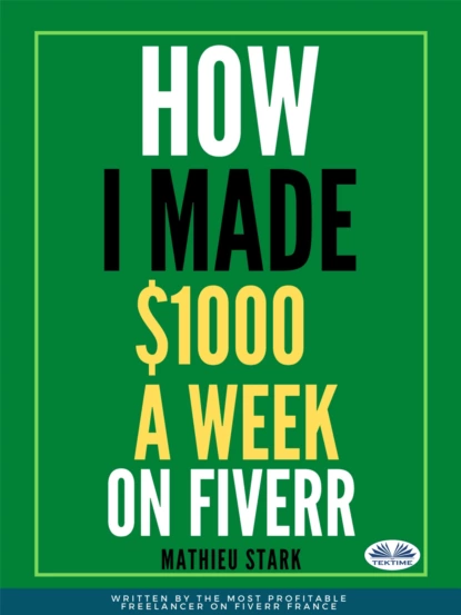 Обложка книги How I Made $1000 A Week On Fiverr, Stark Mathieu