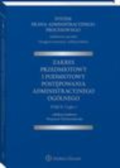 

System Prawa Administracyjnego Procesowego. TOM II. Część 1. Zakres przedmiotowy i podmiotowy postępowania administracyjnego ogólnego