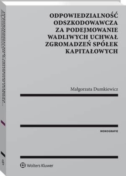 

Odpowiedzialność odszkodowawcza za podejmowanie wadliwych uchwał zgromadzeń spółek kapitałowych