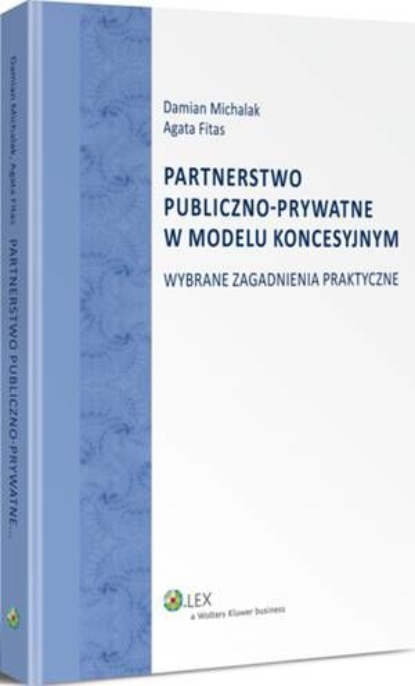 

Partnerstwo publiczno-prywatne w modelu koncesyjnym. Wybrane zagadnienia praktyczne