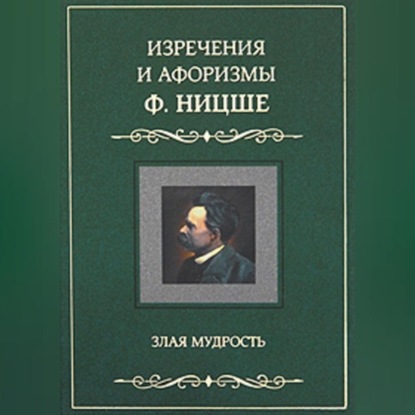 Изречения и афоризмы Ф. Ницше. Злая мудрость - Фридрих Вильгельм Ницше