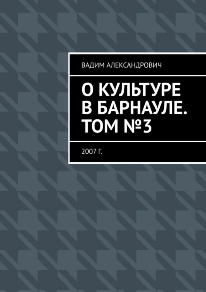 Обложка книги О культуре в Барнауле. Том №3. 2007 г., Вадим Александрович Климов