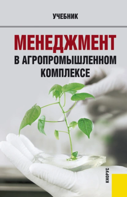 Обложка книги Менеджмент в агропромышленном комплексе. (Бакалавриат, Магистратура, Специалитет). Учебник., Роман Георгиевич Мумладзе