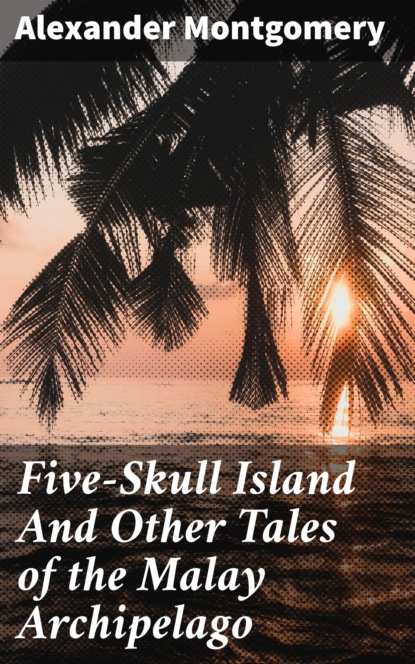 

Five-Skull Island And Other Tales of the Malay Archipelago