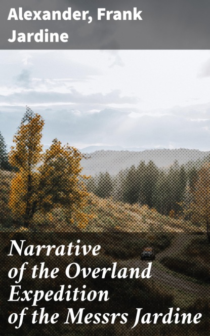 

Narrative of the Overland Expedition of the Messrs Jardine