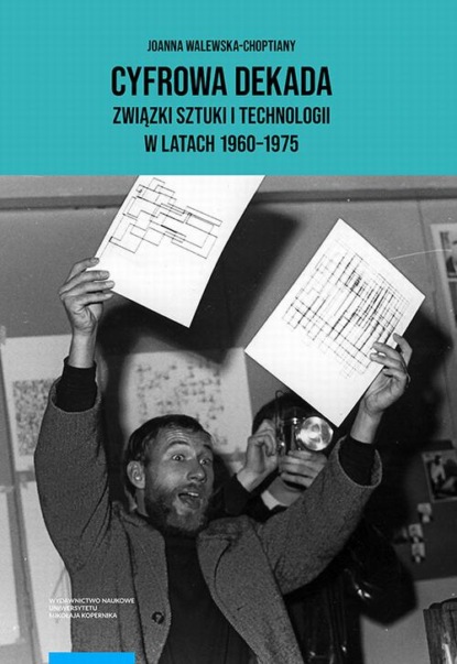 

Cyfrowa dekada Związki sztuki i technologii w latach 1960-1975