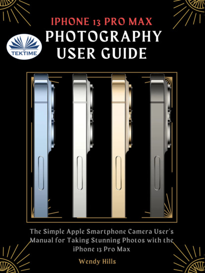 IPhone 13 Pro Max Photography User Guide (Wendy Hills). 