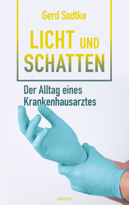 Licht und Schatten - der Alltag eines Krankenhausarztes (Gerd Sodtke). 