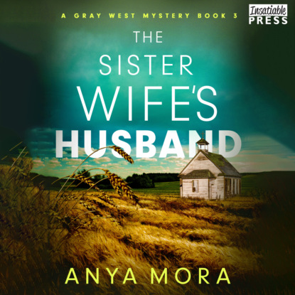 The Sister Wife's Husband - A Gray West Mystery, Book 3 (Unabridged) (Anya Mora). 