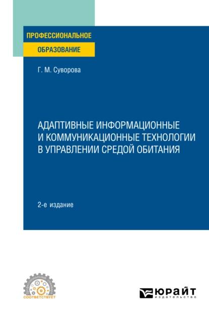 Обложка книги Адаптивные информационные и коммуникационные технологии в управлении средой обитания 2-е изд., пер. и доп. Учебное пособие для СПО, Галина Михайловна Суворова