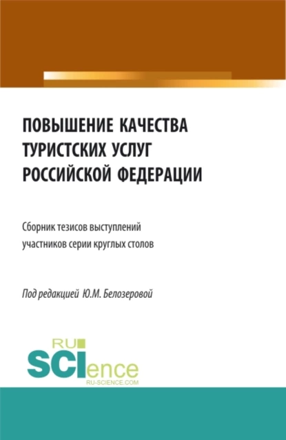 Обложка книги Повышение качества туристских услуг Российской Федерации: сборник тезисов докладов участников серии круглых столов Федерального агентства по туризму. (Бакалавриат). Сборник статей., Юлия Михайловна Белозерова