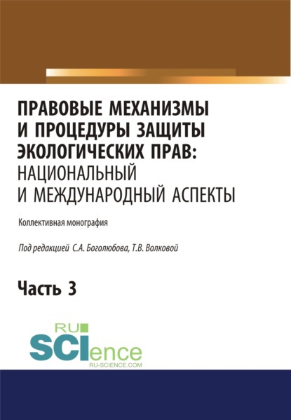 

Правовые механизмы и процедуры защиты экологических прав. Национальный и международный аспекты. Часть 3. (Бакалавриат, Магистратура). Монография.