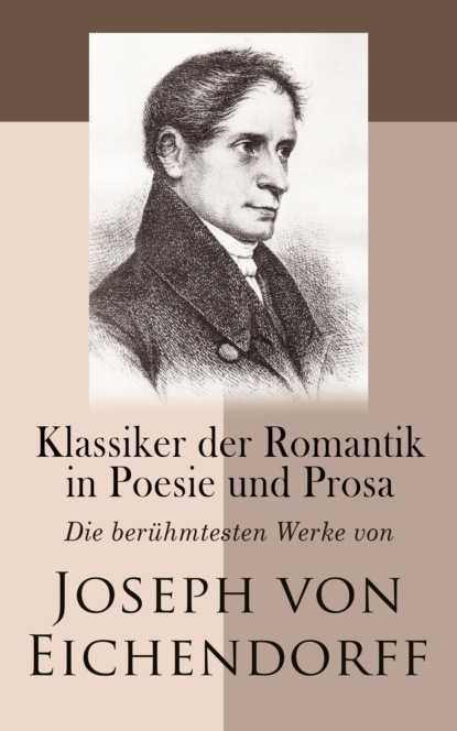 Klassiker der Romantik in Poesie und Prosa: Die ber?hmtesten Werke von Joseph von Eichendorff