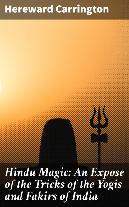 

Hindu Magic: An Expose of the Tricks of the Yogis and Fakirs of India