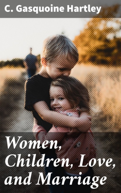 

Women, Children, Love, and Marriage