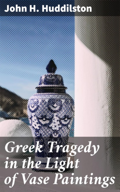 

Greek Tragedy in the Light of Vase Paintings