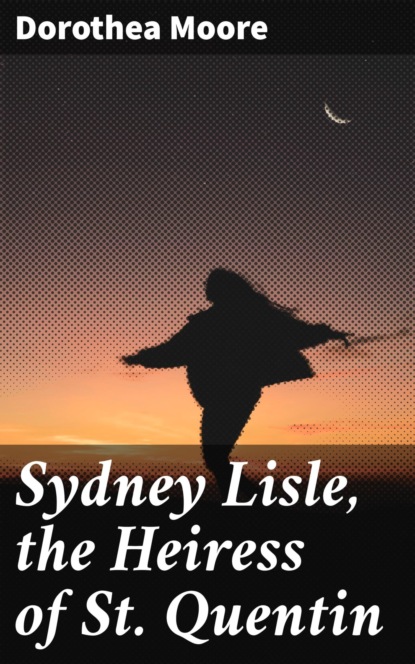 

Sydney Lisle, the Heiress of St. Quentin