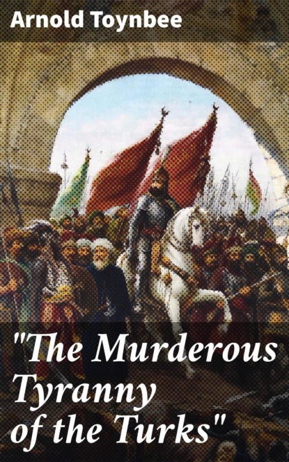 

"The Murderous Tyranny of the Turks"