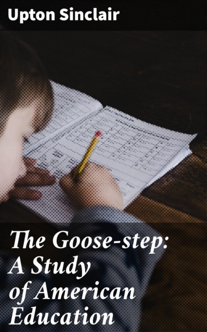 

The Goose-step: A Study of American Education