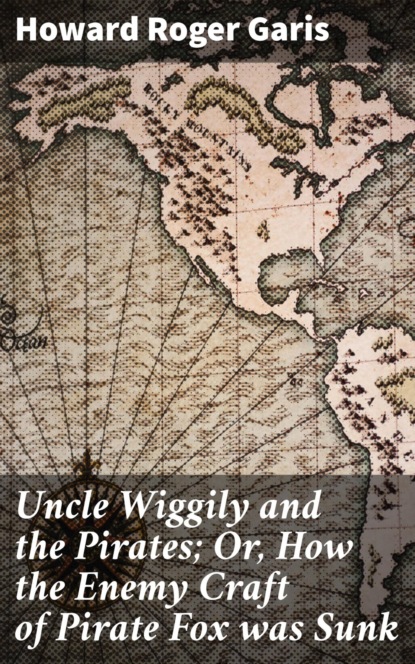 

Uncle Wiggily and the Pirates; Or, How the Enemy Craft of Pirate Fox was Sunk