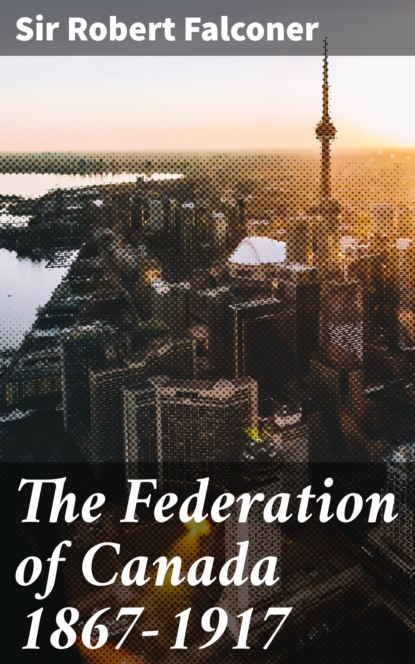 

The Federation of Canada 1867-1917