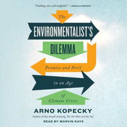 The Environmentalist s Dilemma - Promise and Peril in an Age of Climate Crisis (Unabridged)