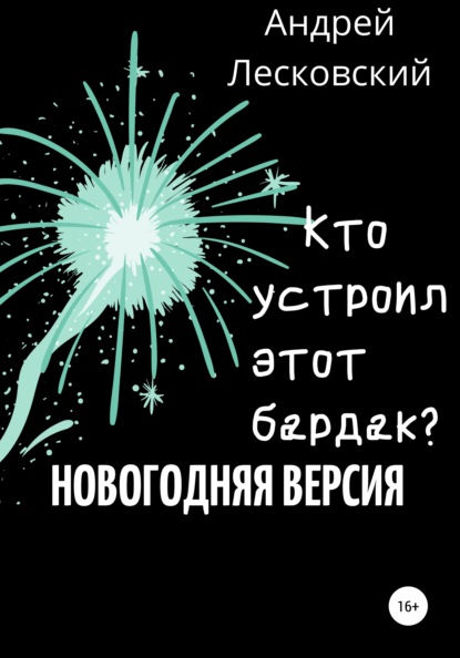 Кто устроил этот бардак? Новогодняя версия (Андрей Владимирович Лесковский). 2022г. 