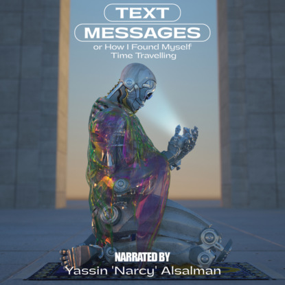 Text Messages - Or How I Found Myself Time Travelling (Unabridged) (Yassin 