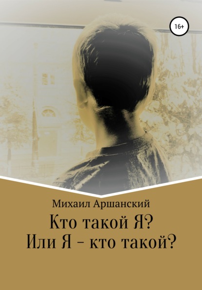 Кто такой Я? Или Я - кто такой? (Михаил Вельевич Аршанский). 2020г. 