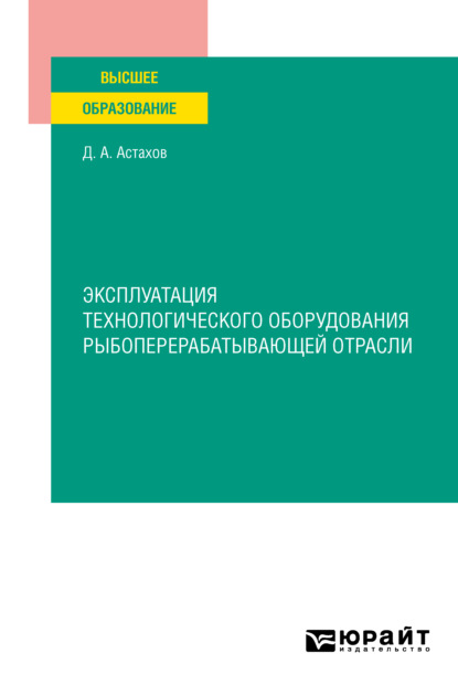 Эксплуатация технологического оборудования рыбоперерабатывающей отрасли. Учебное пособие для вузов